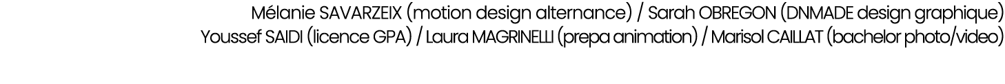 M lanie SAVARZEIX (motion design alternance) / Sarah OBREGON (DNMADE design graphique) Youssef SAIDI (licence GPA) / ...