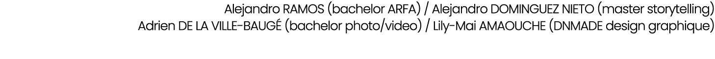 Alejandro RAMOS (bachelor ARFA) / Alejandro DOMINGUEZ NIETO (master storytelling) Adrien DE LA VILLE BAUG (bachelor ...