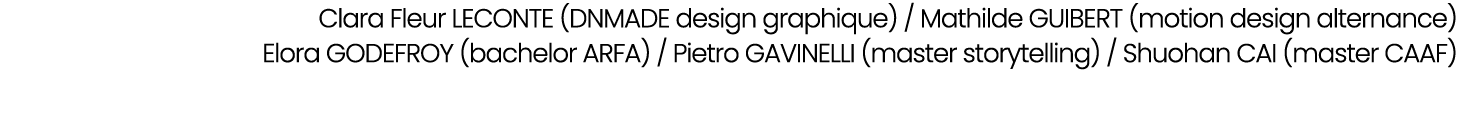 Clara Fleur LECONTE (DNMADE design graphique) / Mathilde GUIBERT (motion design alternance) Elora GODEFROY (bachelor ...