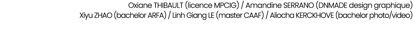Oxiane THIBAULT (licence MPCIG) / Amandine SERRANO (DNMADE design graphique) Xiyu ZHAO (bachelor ARFA) / Linh Giang L...
