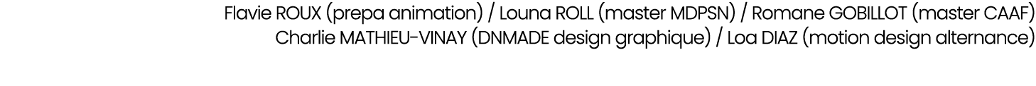 Flavie ROUX (prepa animation) / Louna ROLL (master MDPSN) / Romane GOBILLOT (master CAAF) Charlie MATHIEU VINAY (DNMA...