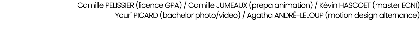  Camille PELISSIER (licence GPA) / Camille JUMEAUX (prepa animation) / K vin HASCOET (master ECNI) Youri PICARD (bach...